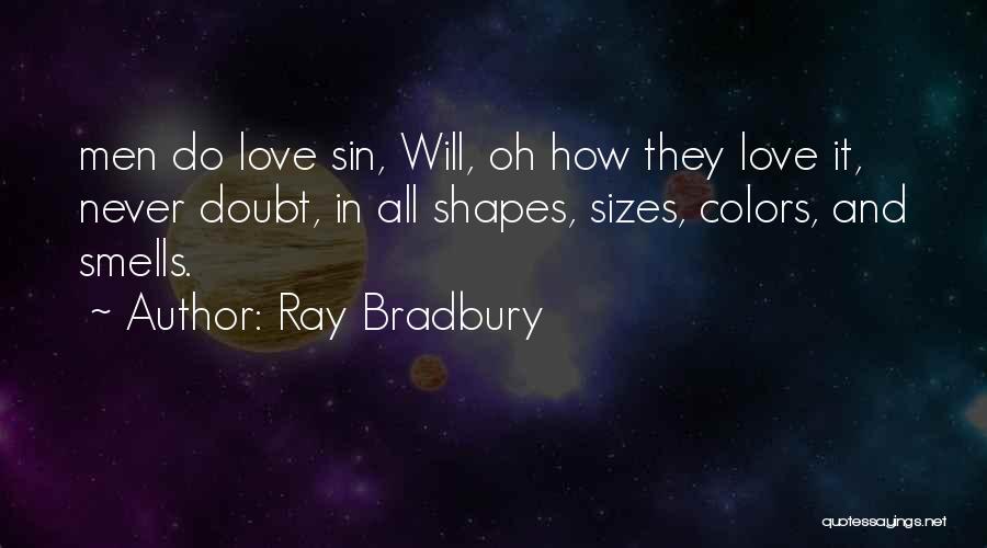 Ray Bradbury Quotes: Men Do Love Sin, Will, Oh How They Love It, Never Doubt, In All Shapes, Sizes, Colors, And Smells.