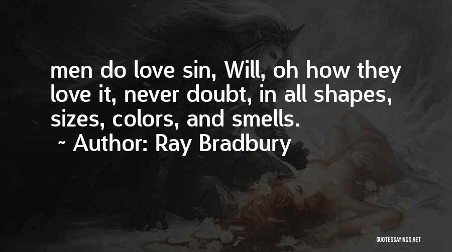 Ray Bradbury Quotes: Men Do Love Sin, Will, Oh How They Love It, Never Doubt, In All Shapes, Sizes, Colors, And Smells.