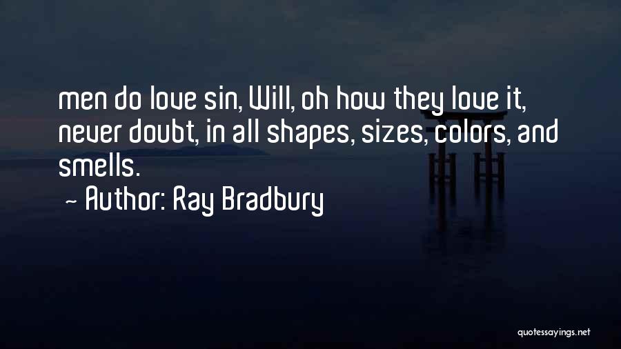 Ray Bradbury Quotes: Men Do Love Sin, Will, Oh How They Love It, Never Doubt, In All Shapes, Sizes, Colors, And Smells.