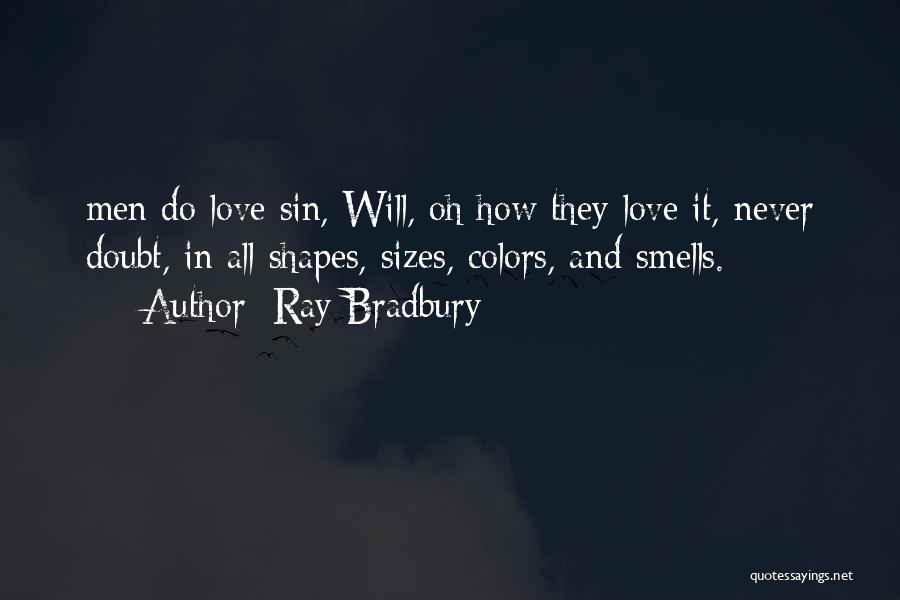 Ray Bradbury Quotes: Men Do Love Sin, Will, Oh How They Love It, Never Doubt, In All Shapes, Sizes, Colors, And Smells.