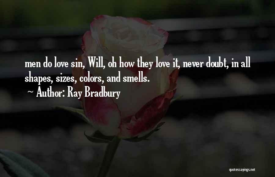 Ray Bradbury Quotes: Men Do Love Sin, Will, Oh How They Love It, Never Doubt, In All Shapes, Sizes, Colors, And Smells.