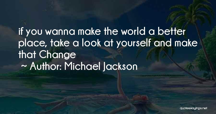 Michael Jackson Quotes: If You Wanna Make The World A Better Place, Take A Look At Yourself And Make That Change