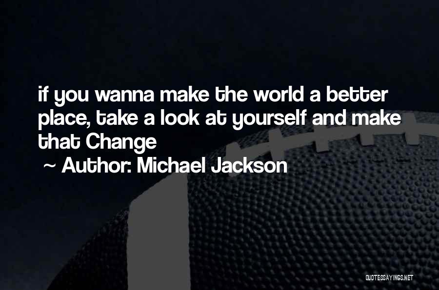 Michael Jackson Quotes: If You Wanna Make The World A Better Place, Take A Look At Yourself And Make That Change