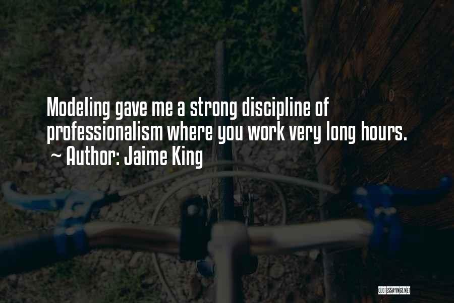 Jaime King Quotes: Modeling Gave Me A Strong Discipline Of Professionalism Where You Work Very Long Hours.