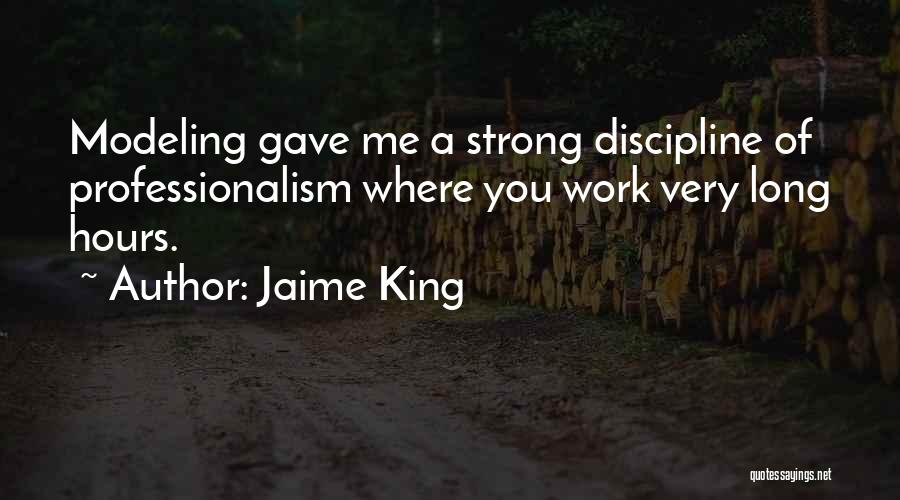 Jaime King Quotes: Modeling Gave Me A Strong Discipline Of Professionalism Where You Work Very Long Hours.