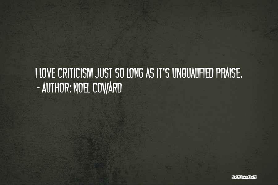 Noel Coward Quotes: I Love Criticism Just So Long As It's Unqualified Praise.