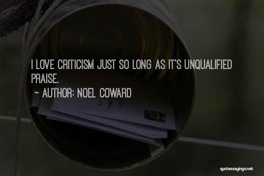 Noel Coward Quotes: I Love Criticism Just So Long As It's Unqualified Praise.
