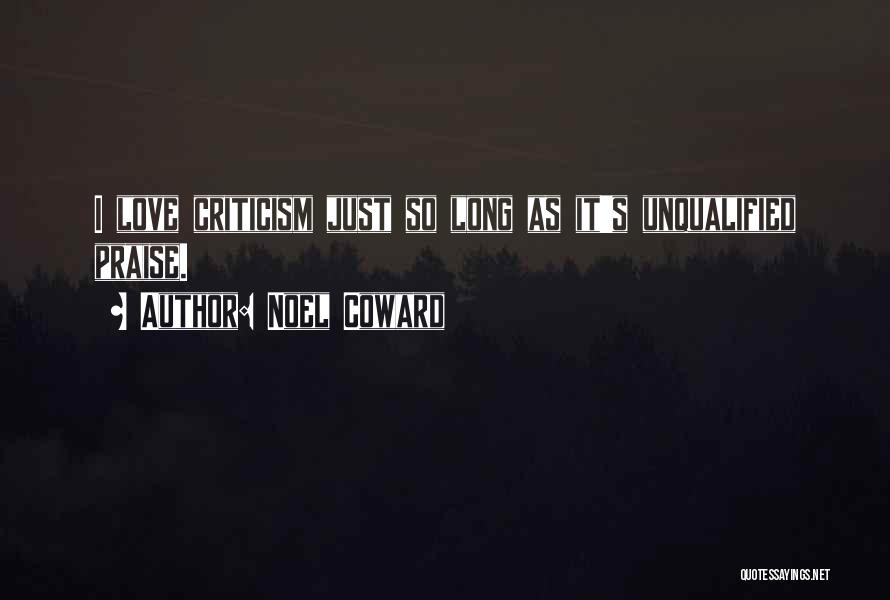 Noel Coward Quotes: I Love Criticism Just So Long As It's Unqualified Praise.