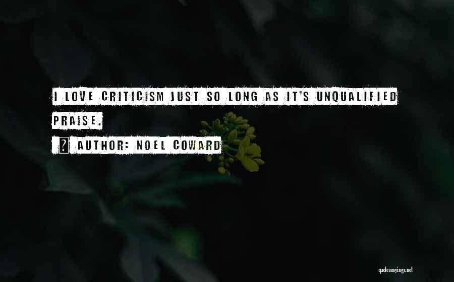 Noel Coward Quotes: I Love Criticism Just So Long As It's Unqualified Praise.