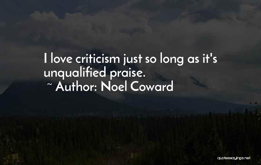 Noel Coward Quotes: I Love Criticism Just So Long As It's Unqualified Praise.