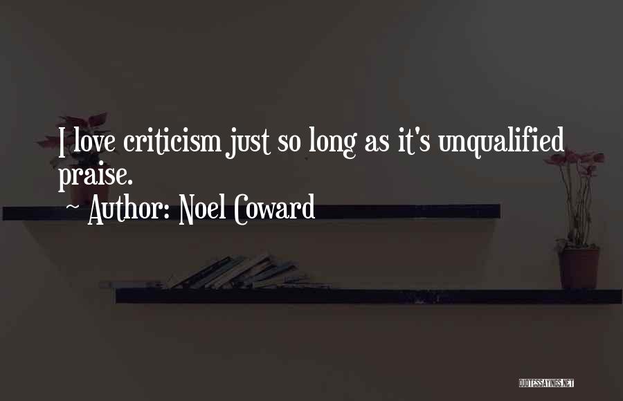 Noel Coward Quotes: I Love Criticism Just So Long As It's Unqualified Praise.