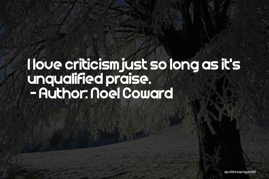 Noel Coward Quotes: I Love Criticism Just So Long As It's Unqualified Praise.