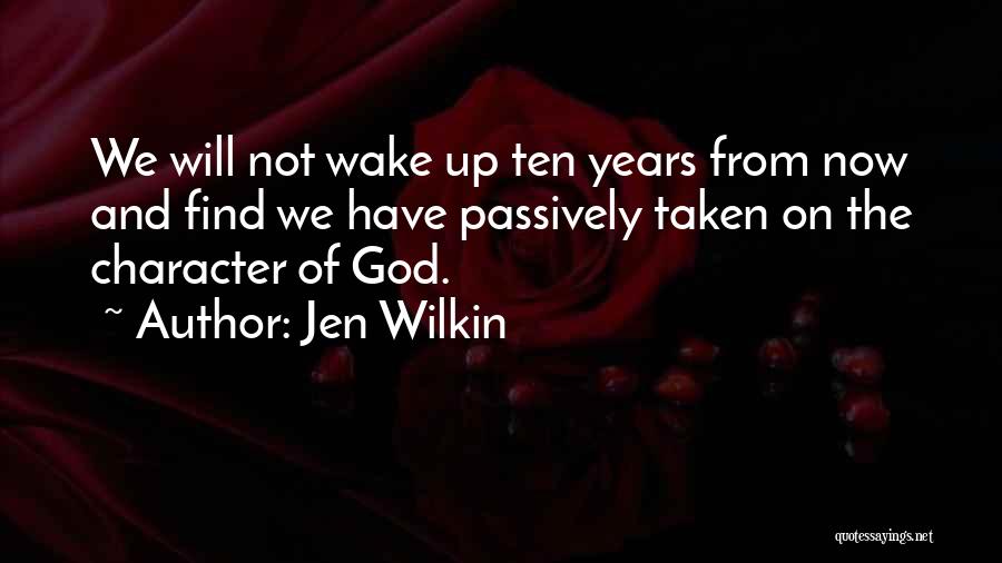 Jen Wilkin Quotes: We Will Not Wake Up Ten Years From Now And Find We Have Passively Taken On The Character Of God.