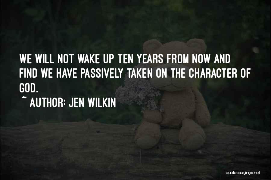 Jen Wilkin Quotes: We Will Not Wake Up Ten Years From Now And Find We Have Passively Taken On The Character Of God.