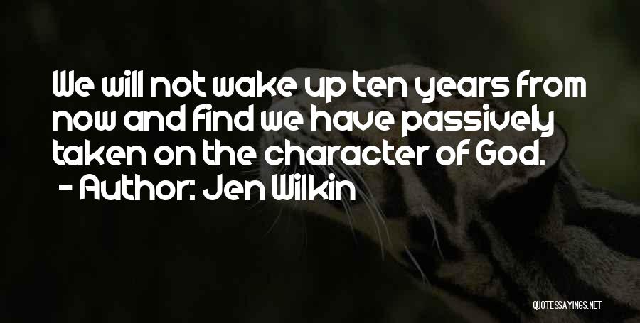 Jen Wilkin Quotes: We Will Not Wake Up Ten Years From Now And Find We Have Passively Taken On The Character Of God.