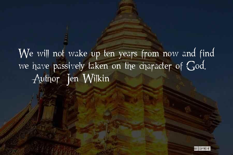 Jen Wilkin Quotes: We Will Not Wake Up Ten Years From Now And Find We Have Passively Taken On The Character Of God.