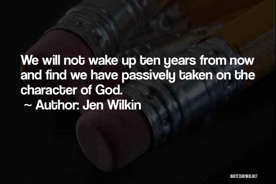 Jen Wilkin Quotes: We Will Not Wake Up Ten Years From Now And Find We Have Passively Taken On The Character Of God.