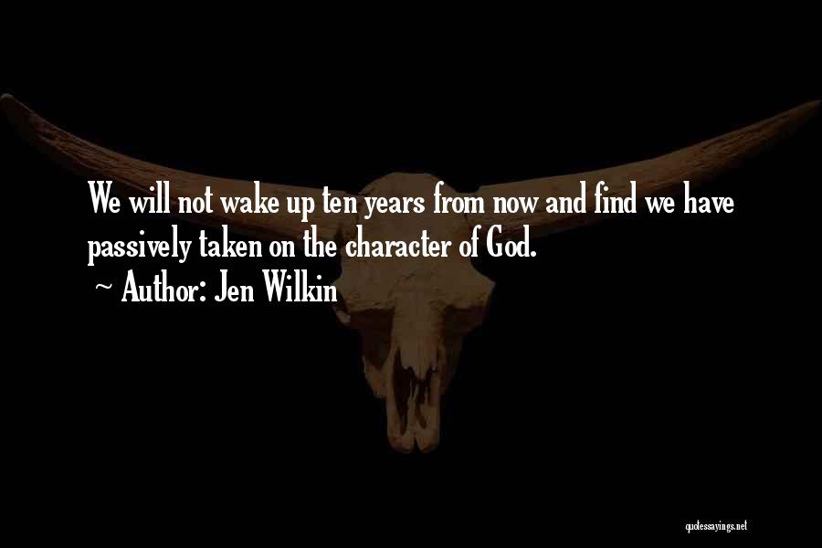 Jen Wilkin Quotes: We Will Not Wake Up Ten Years From Now And Find We Have Passively Taken On The Character Of God.