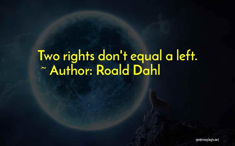 Roald Dahl Quotes: Two Rights Don't Equal A Left.