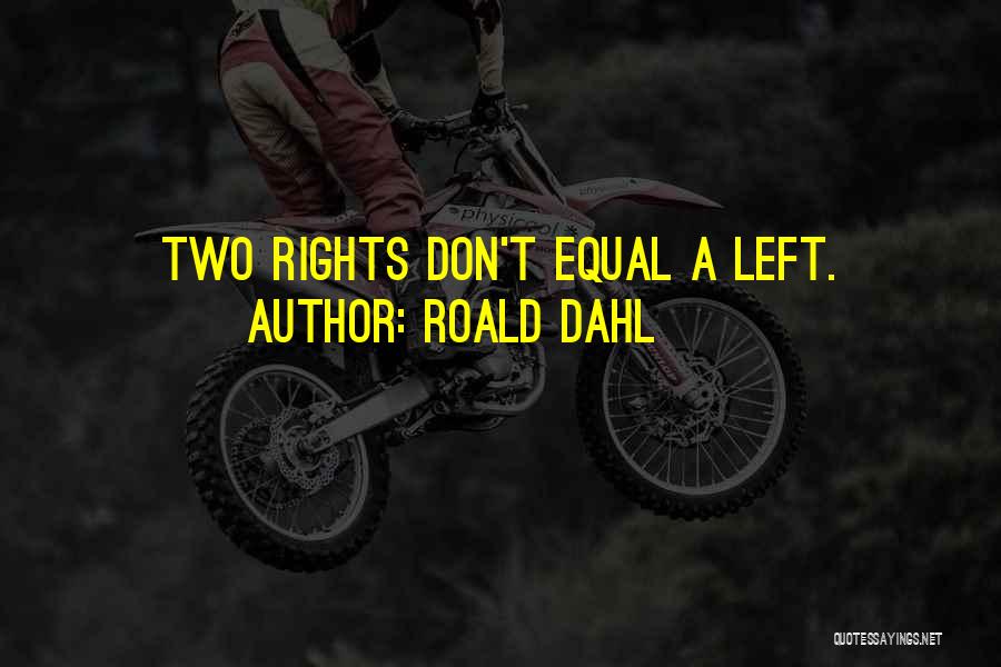 Roald Dahl Quotes: Two Rights Don't Equal A Left.