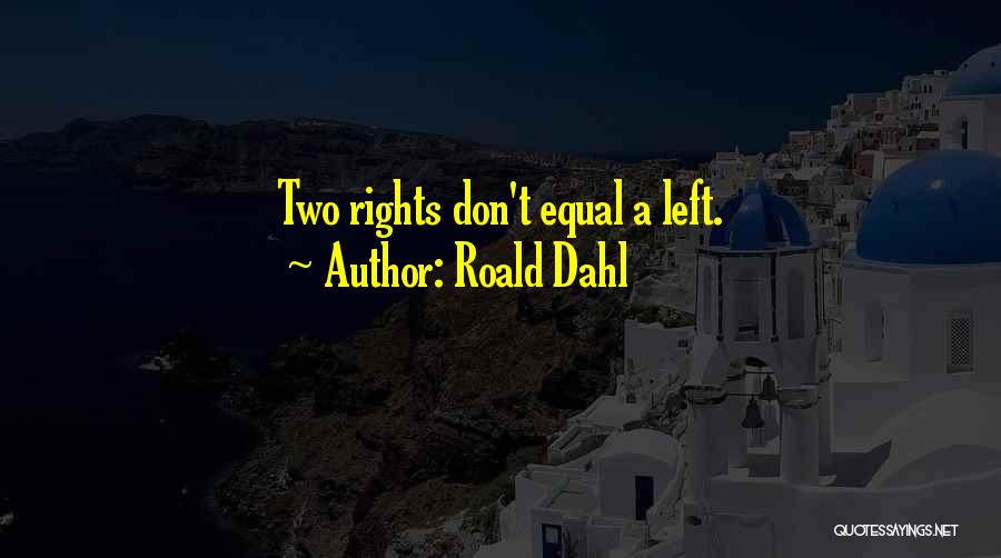 Roald Dahl Quotes: Two Rights Don't Equal A Left.