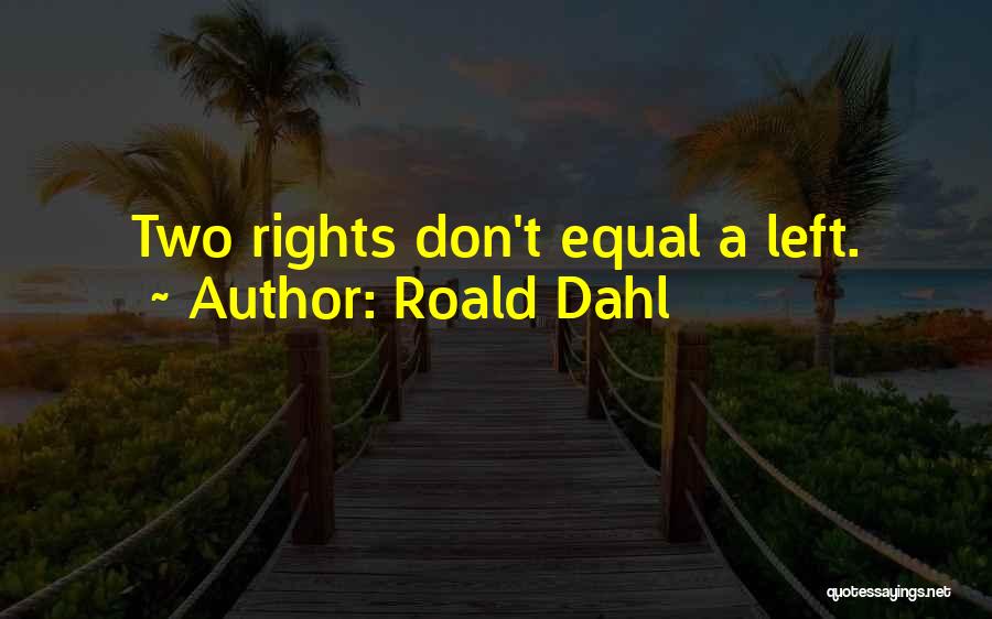 Roald Dahl Quotes: Two Rights Don't Equal A Left.