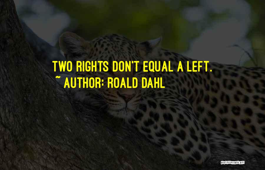 Roald Dahl Quotes: Two Rights Don't Equal A Left.