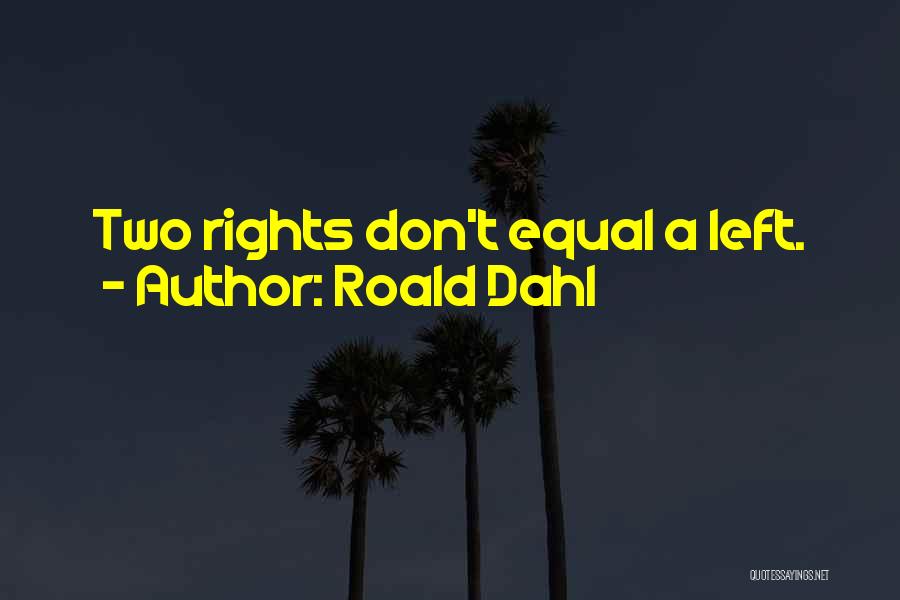 Roald Dahl Quotes: Two Rights Don't Equal A Left.