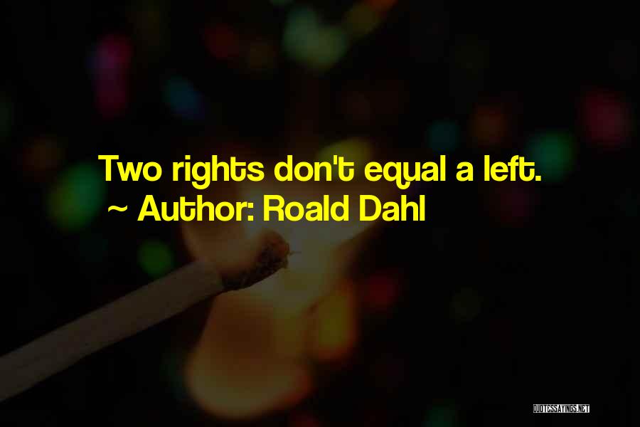 Roald Dahl Quotes: Two Rights Don't Equal A Left.