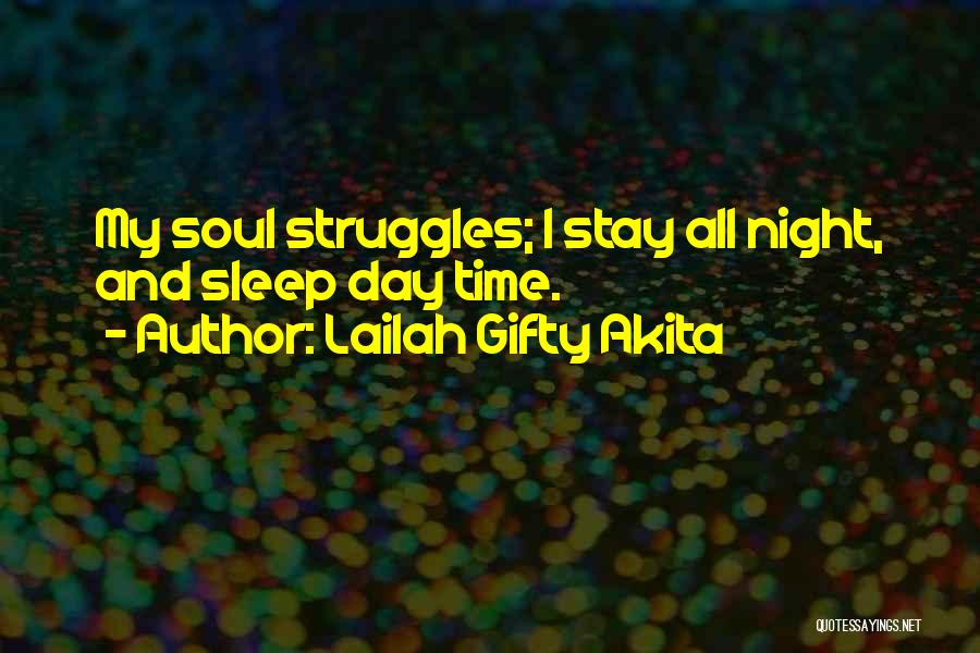 Lailah Gifty Akita Quotes: My Soul Struggles; I Stay All Night, And Sleep Day Time.