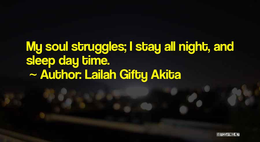 Lailah Gifty Akita Quotes: My Soul Struggles; I Stay All Night, And Sleep Day Time.