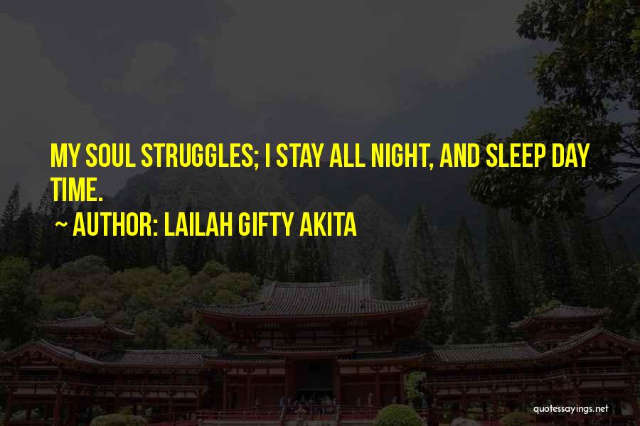 Lailah Gifty Akita Quotes: My Soul Struggles; I Stay All Night, And Sleep Day Time.