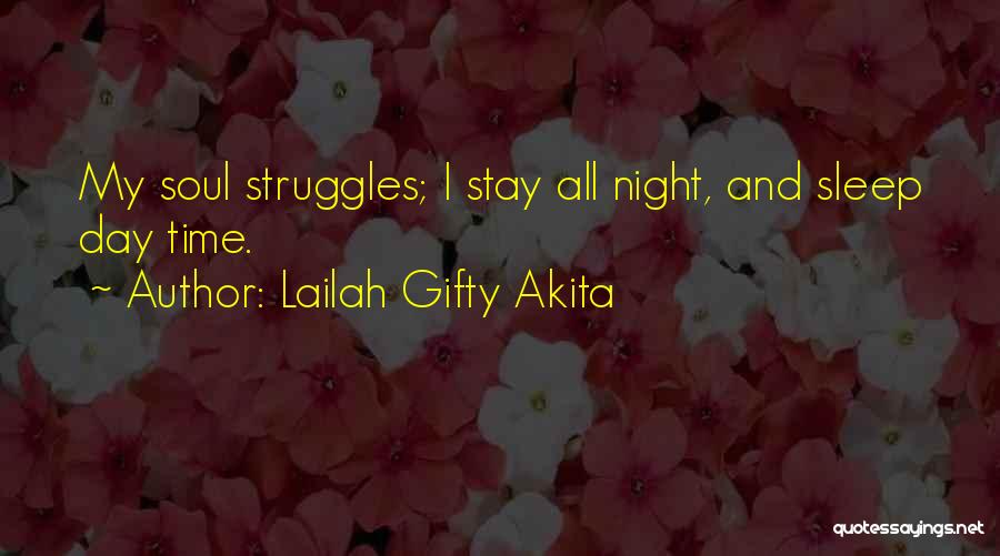 Lailah Gifty Akita Quotes: My Soul Struggles; I Stay All Night, And Sleep Day Time.