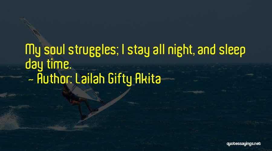 Lailah Gifty Akita Quotes: My Soul Struggles; I Stay All Night, And Sleep Day Time.