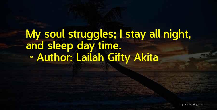 Lailah Gifty Akita Quotes: My Soul Struggles; I Stay All Night, And Sleep Day Time.