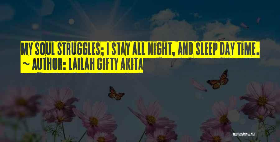 Lailah Gifty Akita Quotes: My Soul Struggles; I Stay All Night, And Sleep Day Time.