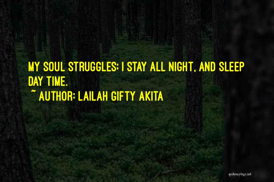 Lailah Gifty Akita Quotes: My Soul Struggles; I Stay All Night, And Sleep Day Time.