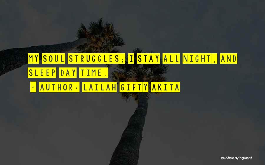 Lailah Gifty Akita Quotes: My Soul Struggles; I Stay All Night, And Sleep Day Time.