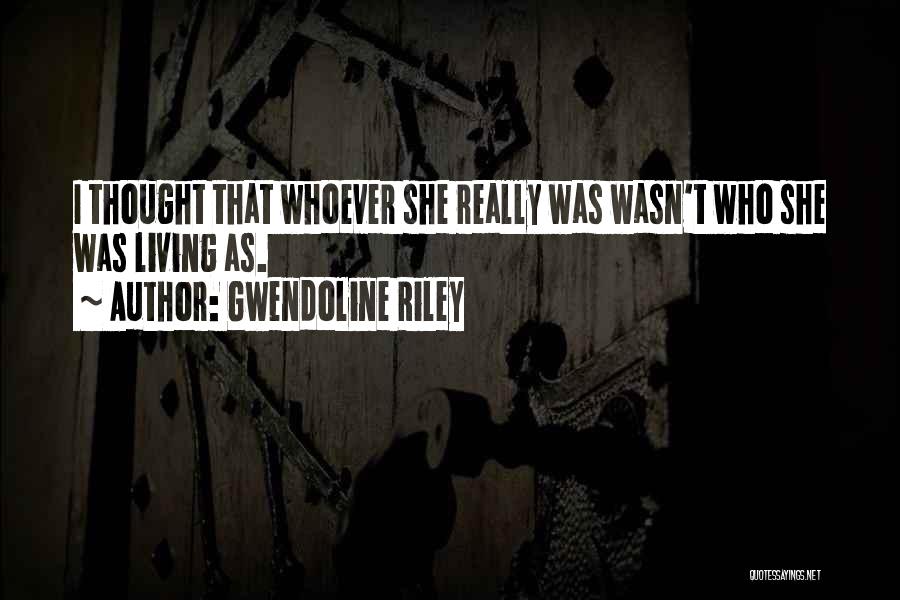 Gwendoline Riley Quotes: I Thought That Whoever She Really Was Wasn't Who She Was Living As.