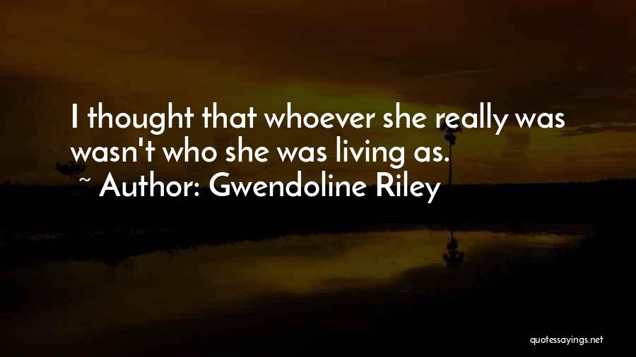 Gwendoline Riley Quotes: I Thought That Whoever She Really Was Wasn't Who She Was Living As.