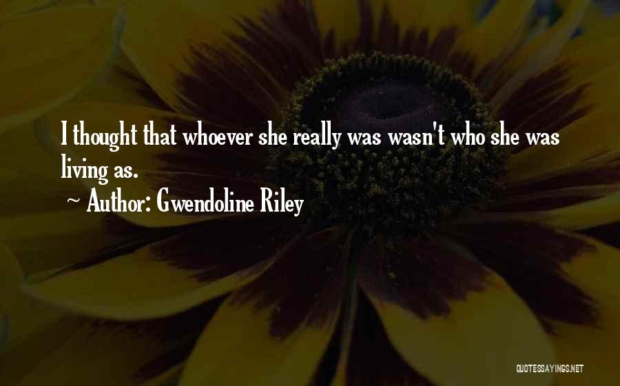 Gwendoline Riley Quotes: I Thought That Whoever She Really Was Wasn't Who She Was Living As.