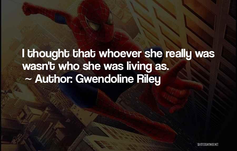 Gwendoline Riley Quotes: I Thought That Whoever She Really Was Wasn't Who She Was Living As.