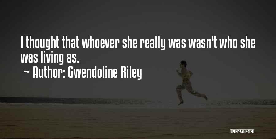 Gwendoline Riley Quotes: I Thought That Whoever She Really Was Wasn't Who She Was Living As.