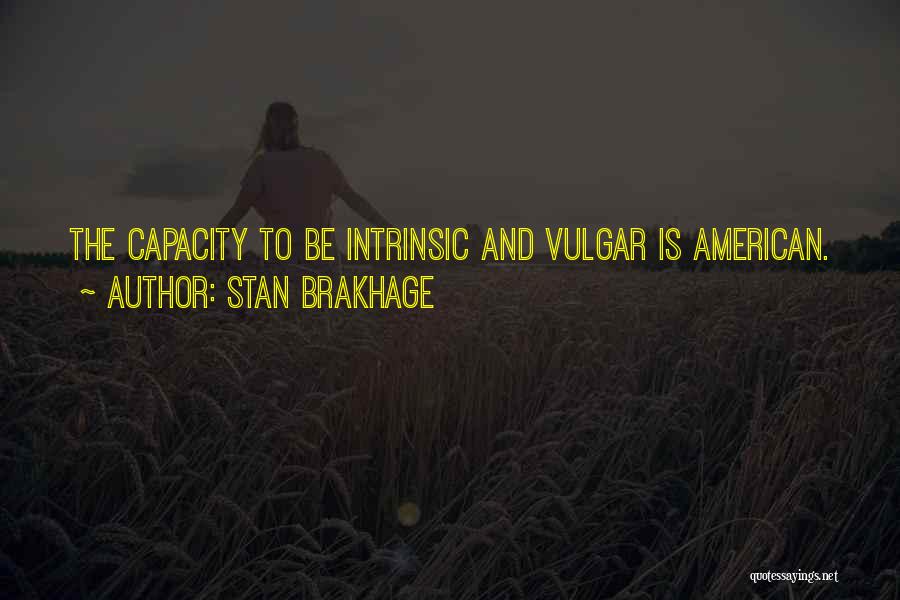 Stan Brakhage Quotes: The Capacity To Be Intrinsic And Vulgar Is American.