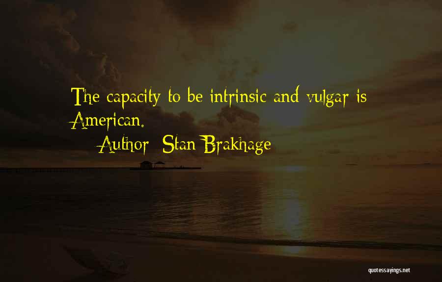 Stan Brakhage Quotes: The Capacity To Be Intrinsic And Vulgar Is American.