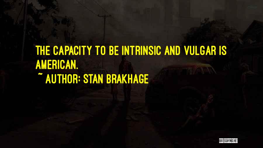 Stan Brakhage Quotes: The Capacity To Be Intrinsic And Vulgar Is American.