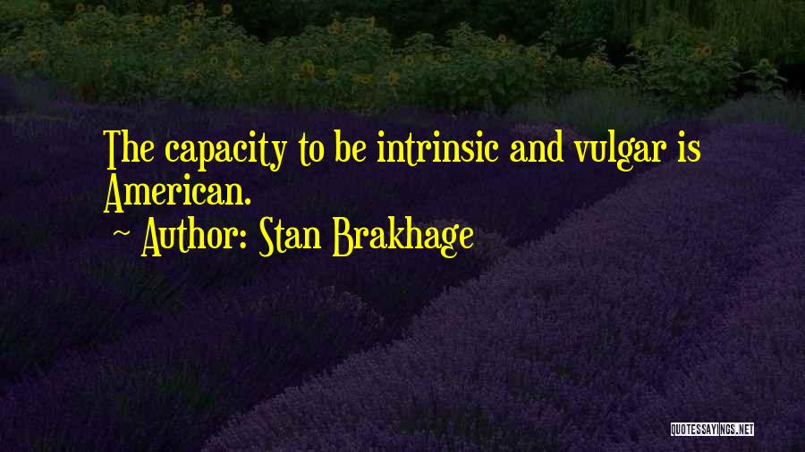 Stan Brakhage Quotes: The Capacity To Be Intrinsic And Vulgar Is American.