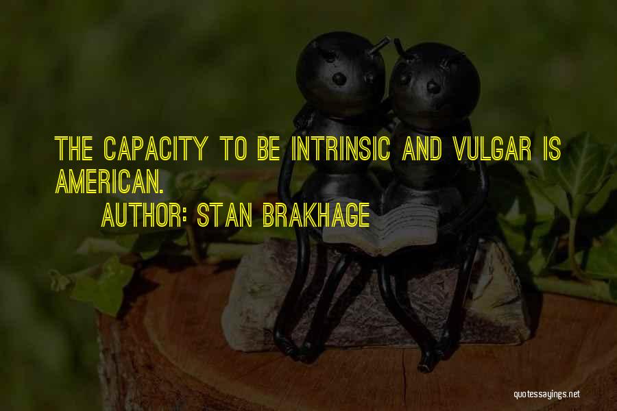 Stan Brakhage Quotes: The Capacity To Be Intrinsic And Vulgar Is American.