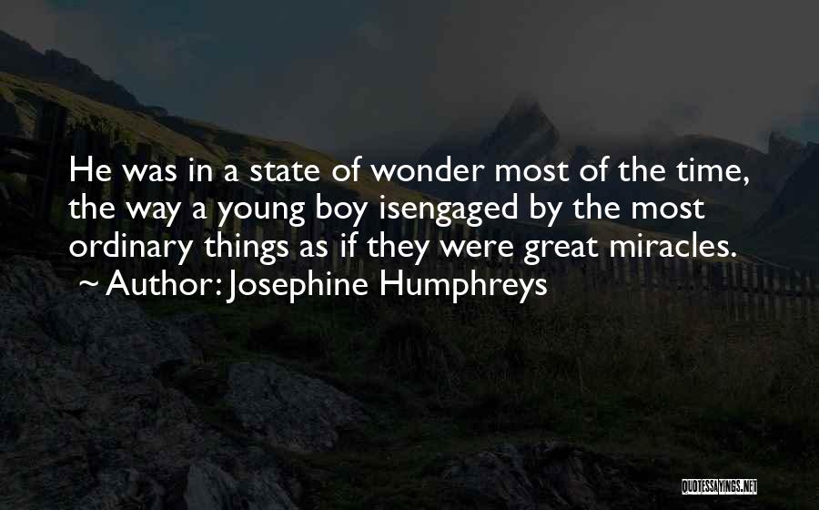 Josephine Humphreys Quotes: He Was In A State Of Wonder Most Of The Time, The Way A Young Boy Isengaged By The Most
