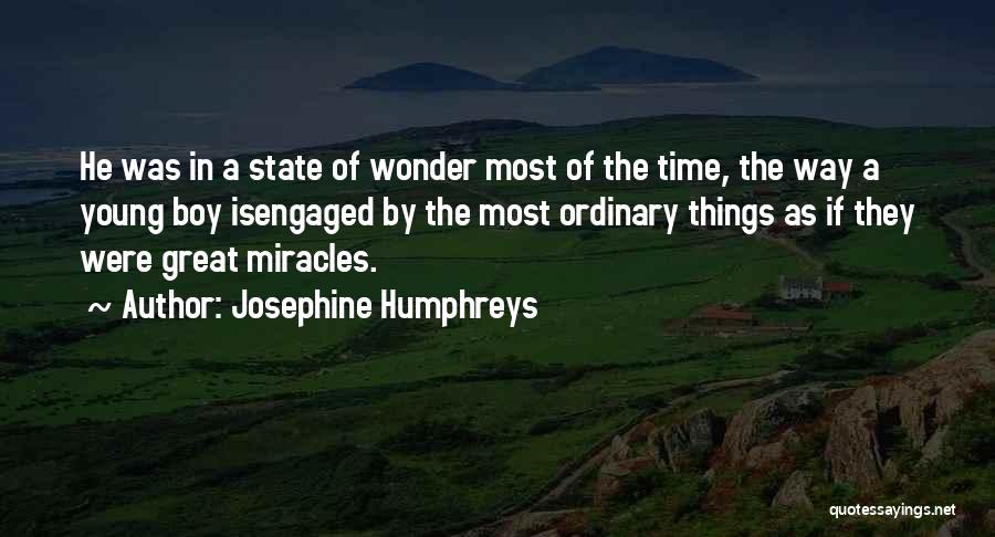 Josephine Humphreys Quotes: He Was In A State Of Wonder Most Of The Time, The Way A Young Boy Isengaged By The Most